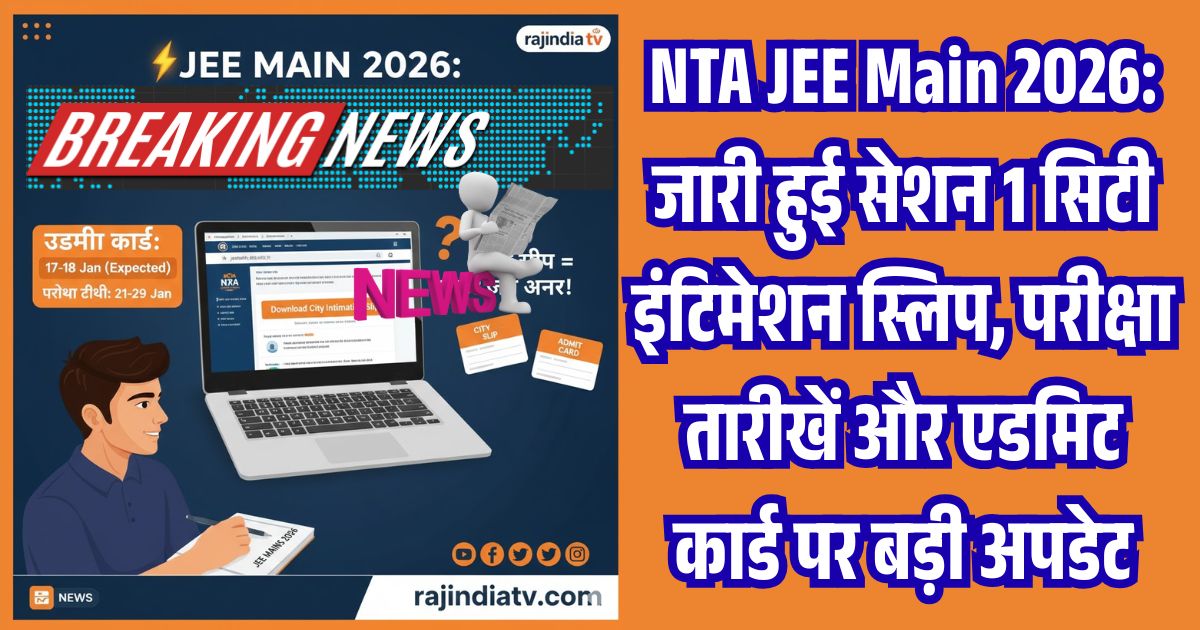 NTA JEE Main 2026: जारी हुई सेशन 1 सिटी इंटिमेशन स्लिप, परीक्षा तारीखें और एडमिट कार्ड पर बड़ी अपडेट